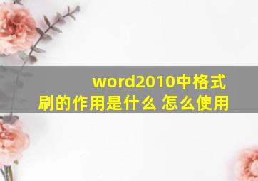 word2010中格式刷的作用是什么 怎么使用